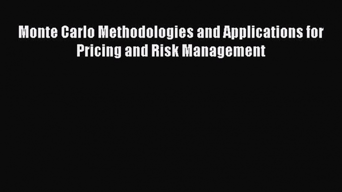 Read Monte Carlo Methodologies and Applications for Pricing and Risk Management PDF Online