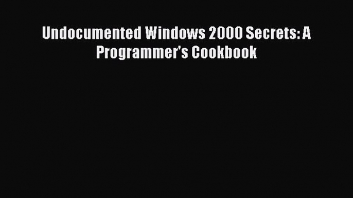 [PDF Download] Undocumented Windows 2000 Secrets: A Programmer's Cookbook [PDF] Full Ebook