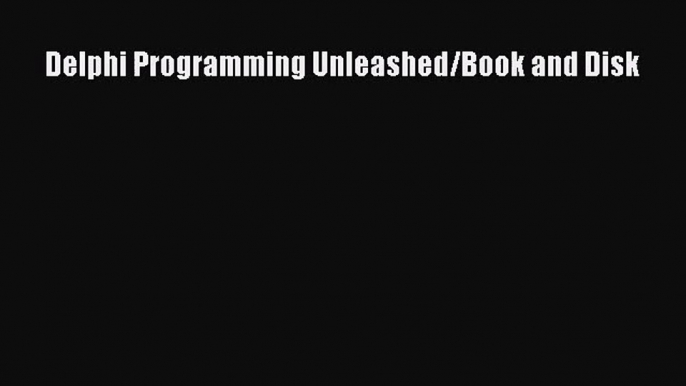 [PDF Download] Delphi Programming Unleashed/Book and Disk [PDF] Full Ebook