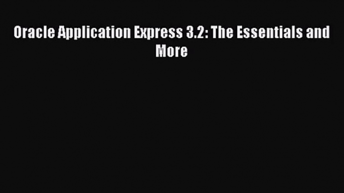 [PDF Download] Oracle Application Express 3.2: The Essentials and More [Download] Full Ebook