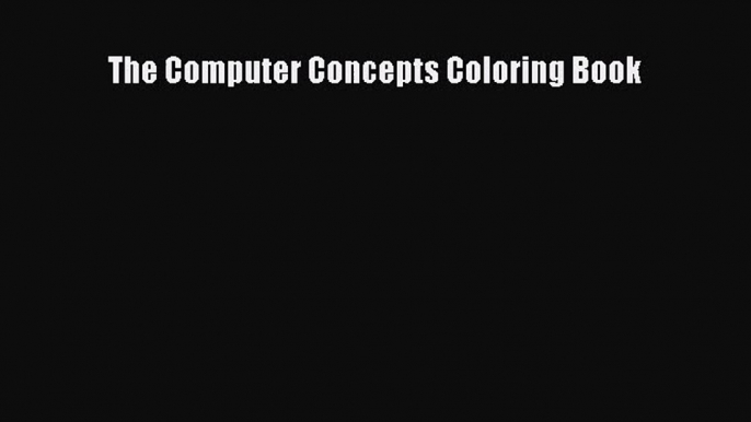 [PDF Download] The Computer Concepts Coloring Book [Download] Full Ebook