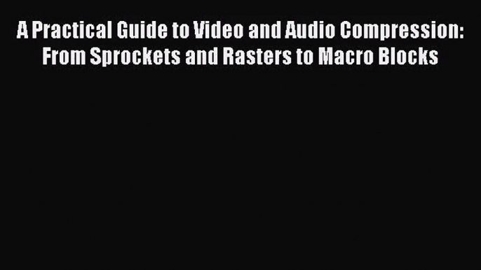 [PDF Download] A Practical Guide to Video and Audio Compression: From Sprockets and Rasters