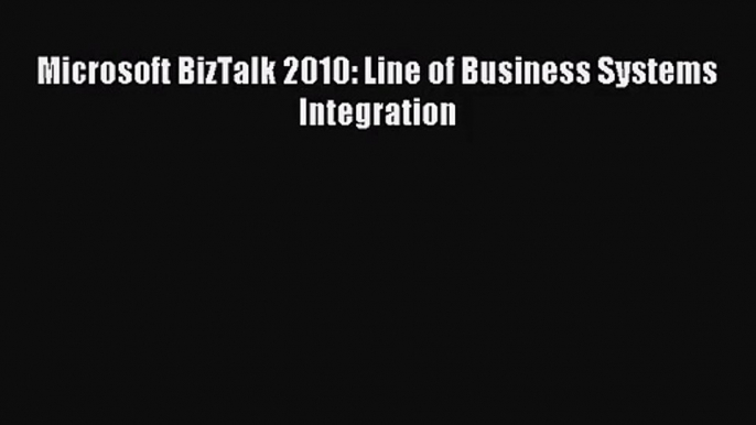 [PDF Download] Microsoft BizTalk 2010: Line of Business Systems Integration [Read] Online