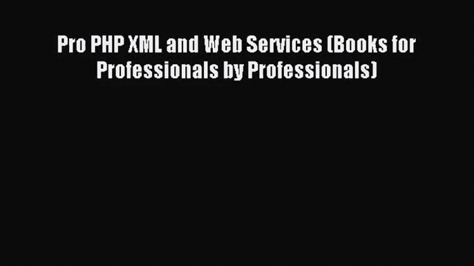 [PDF Download] Pro PHP XML and Web Services (Books for Professionals by Professionals) [Read]