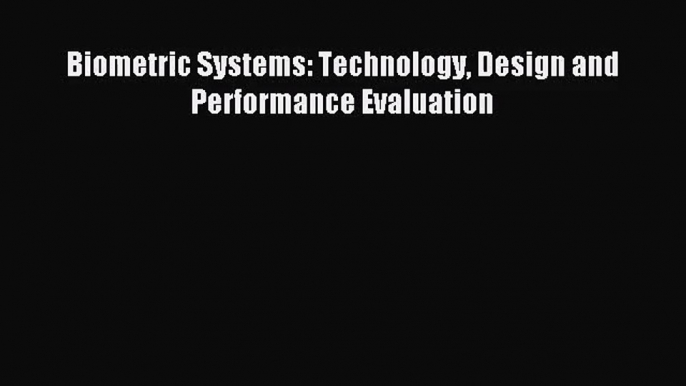 [PDF Download] Biometric Systems: Technology Design and Performance Evaluation [Download] Full