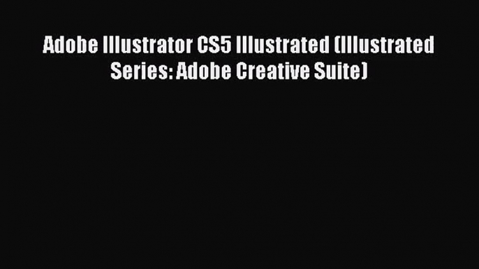 [PDF Download] Adobe Illustrator CS5 Illustrated (Illustrated Series: Adobe Creative Suite)