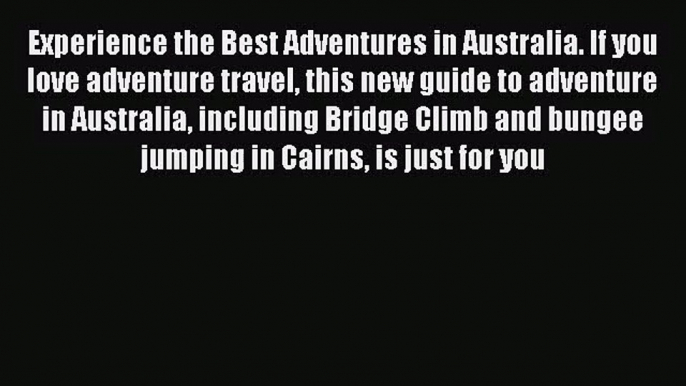 Experience the Best Adventures in Australia. If you love adventure travel this new guide to