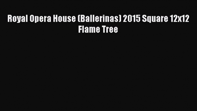 [PDF Download] Royal Opera House (Ballerinas) 2015 Square 12x12 Flame Tree [PDF] Full Ebook