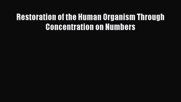 Restoration of the Human Organism Through Concentration on Numbers [Download] Online