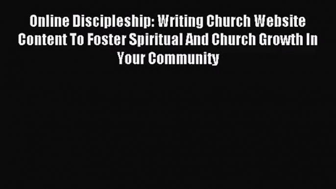 Online Discipleship: Writing Church Website Content To Foster Spiritual And Church Growth In