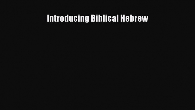 Introducing Biblical Hebrew [Read] Full Ebook