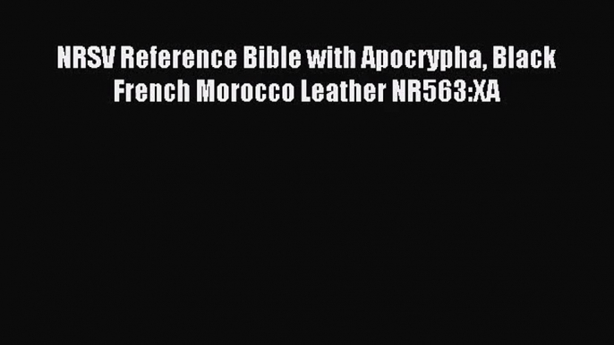 NRSV Reference Bible with Apocrypha Black French Morocco Leather NR563:XA [Read] Online