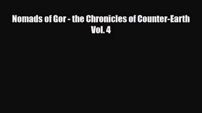 [PDF Download] Nomads of Gor - the Chronicles of Counter-Earth Vol. 4 [Download] Full Ebook