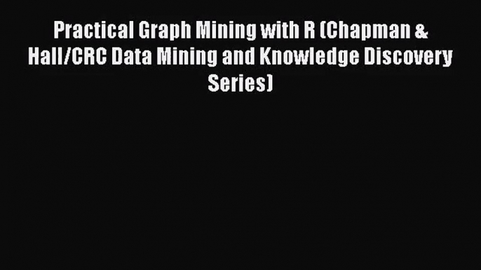 Download Practical Graph Mining with R (Chapman & Hall/CRC Data Mining and Knowledge Discovery