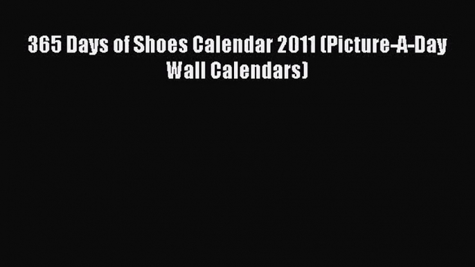 [PDF Download] 365 Days of Shoes Calendar 2011 (Picture-A-Day Wall Calendars) [Download] Online