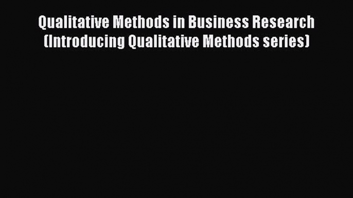 Read Qualitative Methods in Business Research (Introducing Qualitative Methods series) Ebook