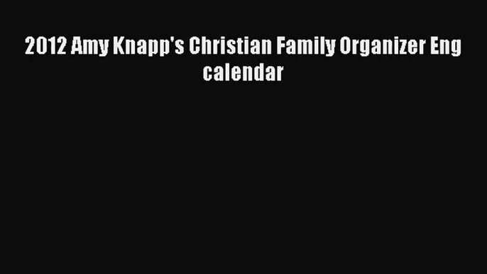 [PDF Download] 2012 Amy Knapp's Christian Family Organizer Eng calendar [Download] Online