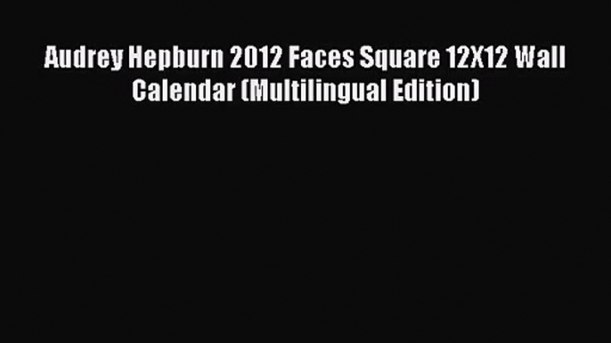 [PDF Download] Audrey Hepburn 2012 Faces Square 12X12 Wall Calendar (Multilingual Edition)