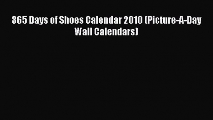 [PDF Download] 365 Days of Shoes Calendar 2010 (Picture-A-Day Wall Calendars) [PDF] Full Ebook