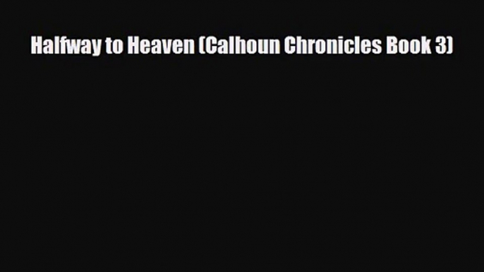 [PDF Download] Halfway to Heaven (Calhoun Chronicles Book 3) [Download] Online