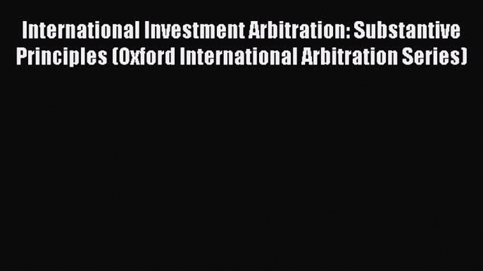 Read International Investment Arbitration: Substantive Principles (Oxford International Arbitration