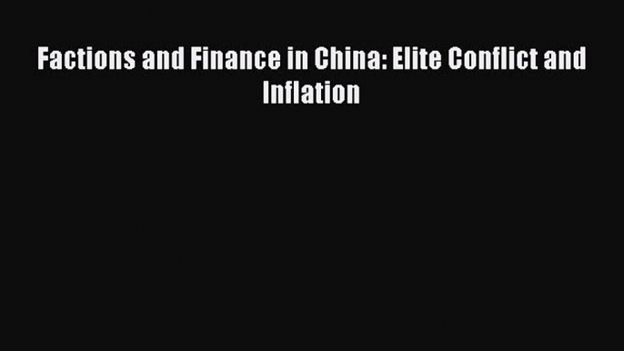 Read Factions and Finance in China: Elite Conflict and Inflation Ebook Free