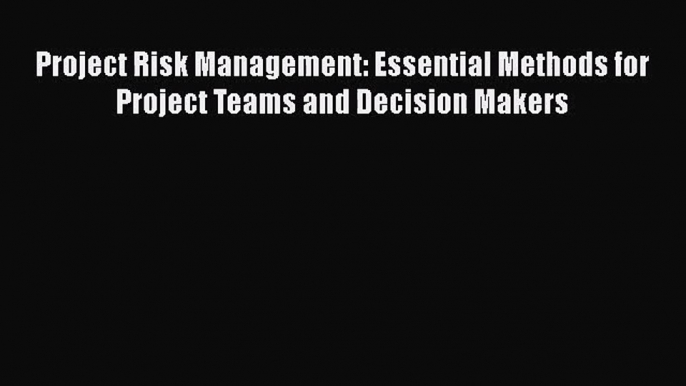 [PDF Download] Project Risk Management: Essential Methods for Project Teams and Decision Makers