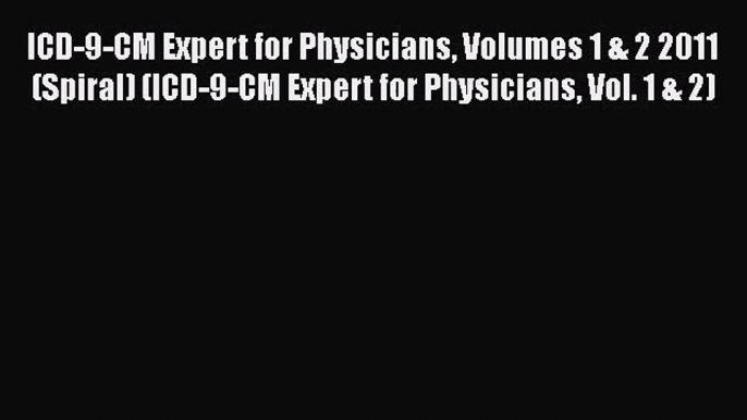 Read ICD-9-CM Expert for Physicians Volumes 1 & 2 2011 (Spiral) (ICD-9-CM Expert for Physicians