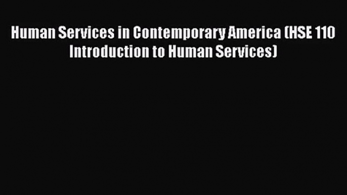 [PDF Download] Human Services in Contemporary America (HSE 110 Introduction to Human Services)