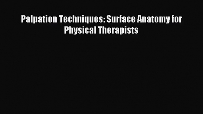 [PDF Download] Palpation Techniques: Surface Anatomy for Physical Therapists [Download] Full