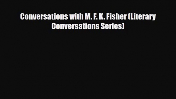 PDF Download Conversations with M. F. K. Fisher (Literary Conversations Series) Read Full Ebook