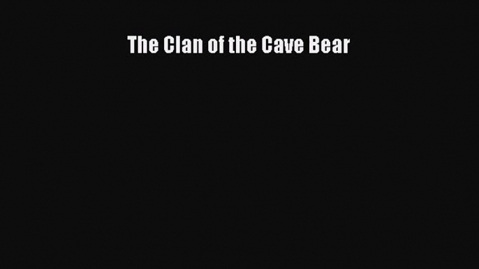 [PDF Download] The Clan of the Cave Bear [Download] Full Ebook