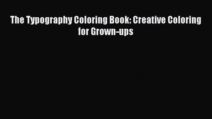 [PDF Download] The Typography Coloring Book: Creative Coloring for Grown-ups [Download] Full