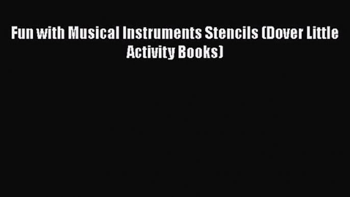 PDF Download Fun with Musical Instruments Stencils (Dover Little Activity Books) Download Online