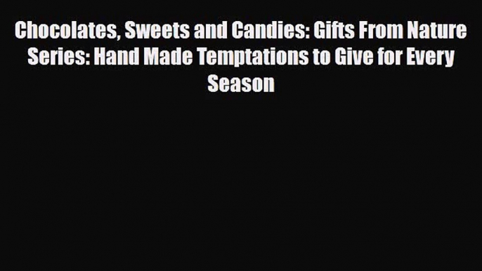 PDF Download Chocolates Sweets and Candies: Gifts From Nature Series: Hand Made Temptations