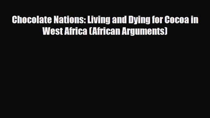 PDF Download Chocolate Nations: Living and Dying for Cocoa in West Africa (African Arguments)