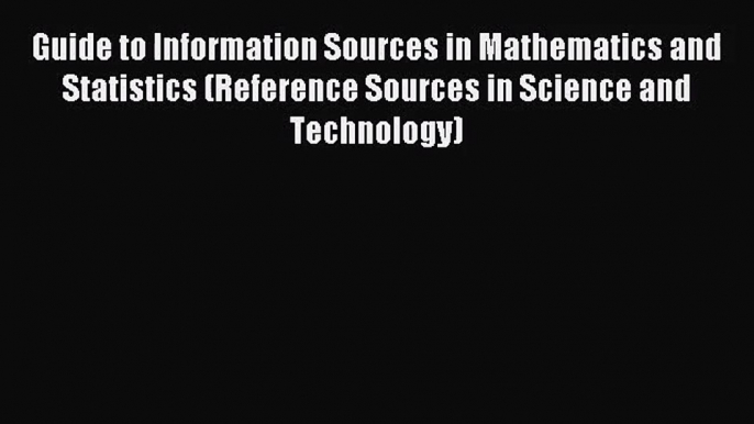 [PDF Download] Guide to Information Sources in Mathematics and Statistics (Reference Sources