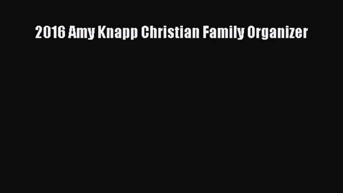 [PDF Download] 2016 Amy Knapp Christian Family Organizer [Read] Full Ebook