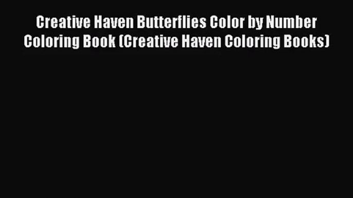 [PDF Download] Creative Haven Butterflies Color by Number Coloring Book (Creative Haven Coloring