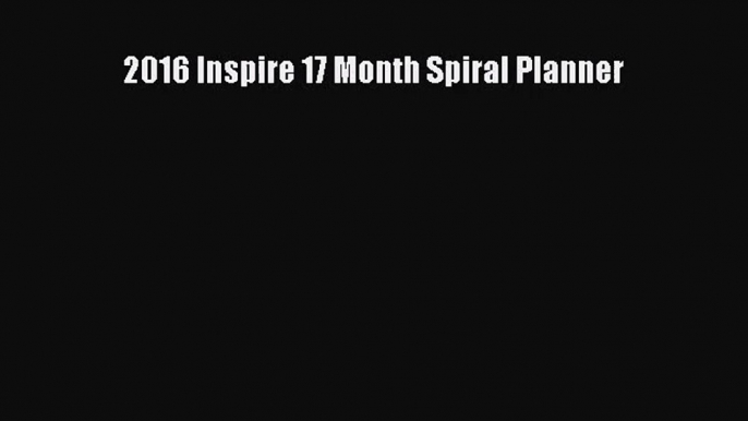 [PDF Download] 2016 Inspire 17 Month Spiral Planner [Download] Online