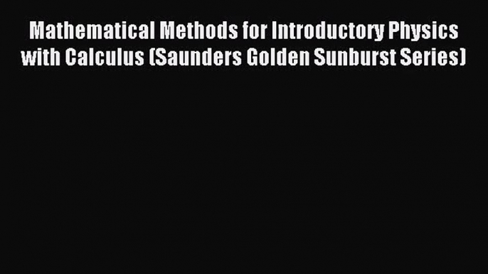 [PDF Download] Mathematical Methods for Introductory Physics with Calculus (Saunders Golden