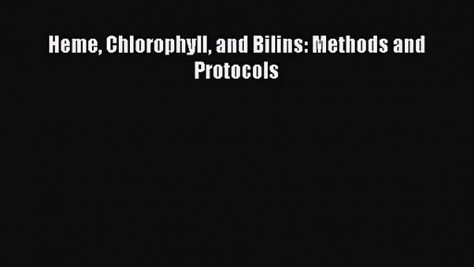 [PDF Download] Heme Chlorophyll and Bilins: Methods and Protocols [Read] Full Ebook