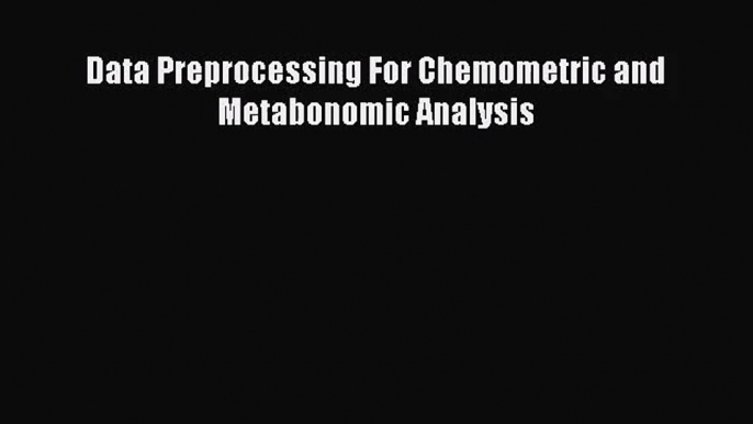 [PDF Download] Data Preprocessing For Chemometric and Metabonomic Analysis [Download] Full