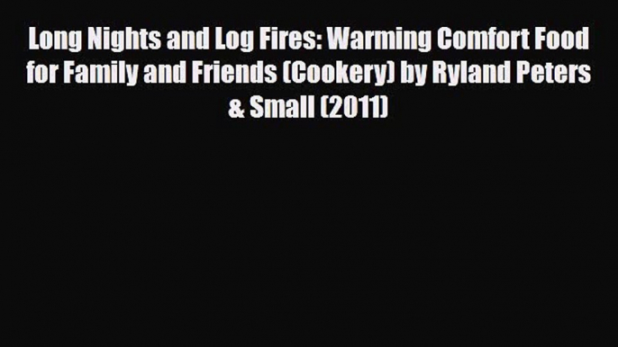 PDF Download Long Nights and Log Fires: Warming Comfort Food for Family and Friends (Cookery)