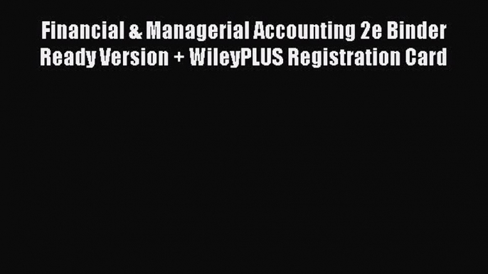 [PDF Download] Financial & Managerial Accounting 2e Binder Ready Version + WileyPLUS Registration