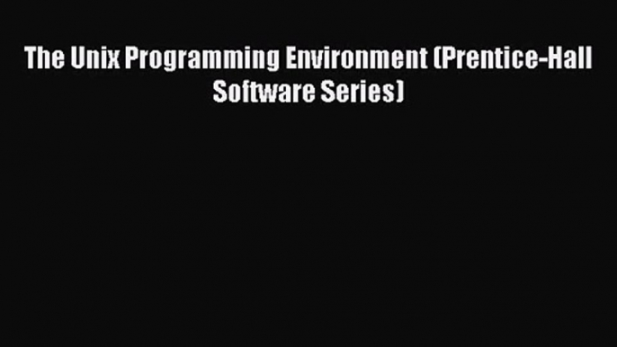 The Unix Programming Environment (Prentice-Hall Software Series) [Read] Online