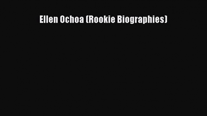 PDF Download Ellen Ochoa (Rookie Biographies) Download Full Ebook