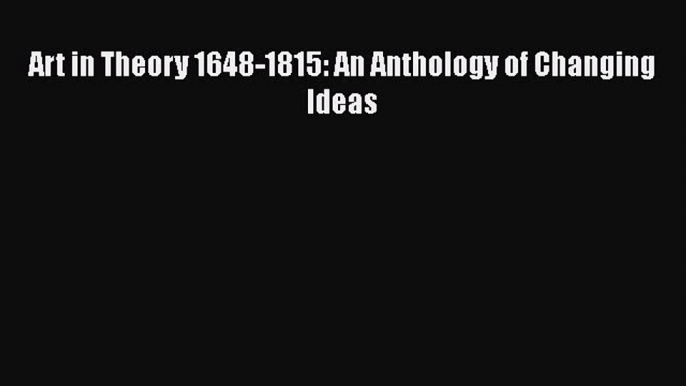 PDF Download Art in Theory 1648-1815: An Anthology of Changing Ideas Read Online