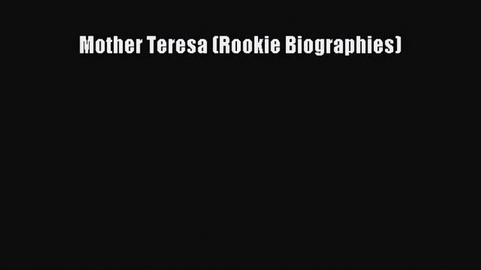 PDF Download Mother Teresa (Rookie Biographies) Read Full Ebook