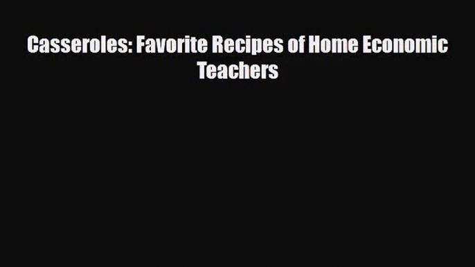 PDF Download Casseroles: Favorite Recipes of Home Economic Teachers Download Full Ebook